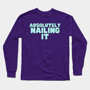 Absolutely Nailing It Long Sleeve T-Shirt